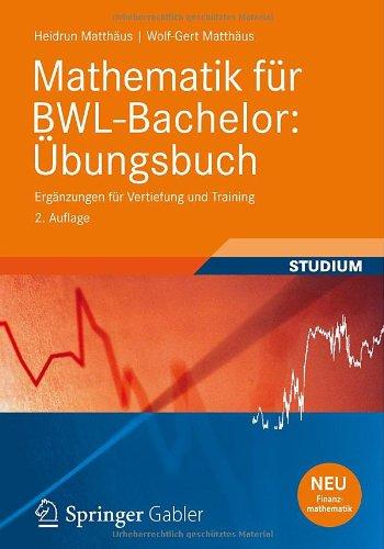 Mathematik für BWL-Bachelor: Übungsbuch: Ergänzungen für Vertiefung und Training (Wirtschaftsmathematik)