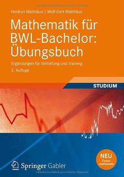 Mathematik für BWL-Bachelor: Übungsbuch: Ergänzungen für Vertiefung und Training (Wirtschaftsmathematik)