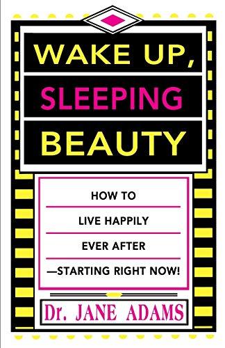 Wake Up, Sleeping Beauty: How to Live Happily Ever After-Starting Right Now!