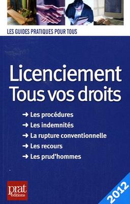 Licenciement : tous vos droits, 2012 : les procédures, les indemnités, la rupture conventionnelle, les recours, les prud'hommes