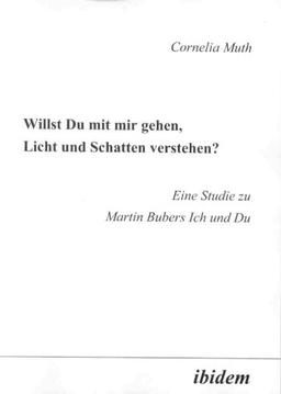 Willst Du mit mir gehen, Licht und Schatten verstehen?: Eine Studie zu Martin Bubers Ich und Du (Dialogisches Lernen)