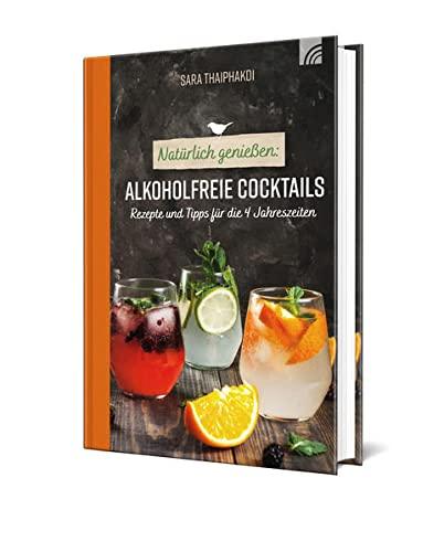 Natürlich genießen: Alkoholfreie Cocktails: Rezepte und Tipps für die 4 Jahreszeiten (Natural life-art)