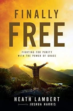 Finally Free: Fighting for Purity with the Power of Grace