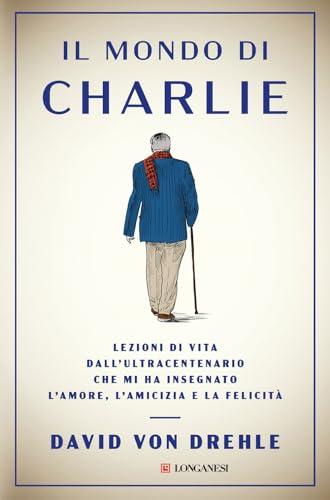 Il mondo di Charlie. Lezioni di vita dall'ultracentenario che mi ha insegnato l'amore, l'amicizia e la felicità (Nuovo Cammeo)