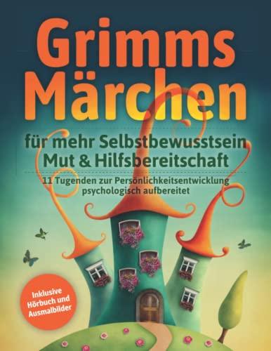 Grimms Märchen für mehr Selbstbewusstsein, Mut & Hilfsbereitschaft: 11 Tugenden zur Persönlichkeitsentwicklung psychologisch aufbereitet - inkl. Hörbuch und Ausmalbilder