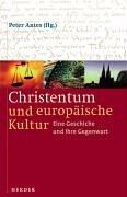 Christentum und europäische Kultur. Eine Geschichte und ihre Gegenwart