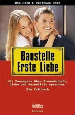 Baustelle Erste Liebe: Mit Teenagern über Freundschaft, Liebe und Sexualität sprechen - Ein Infobuch