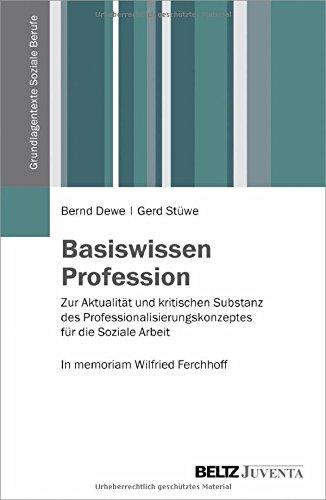 Basiswissen Profession: Zur Aktualität und kritischen Substanz des Professionskonzeptes für die Soziale Arbeit. In memoriam Wilfried Ferchhoff (Grundlagentexte Soziale Berufe)