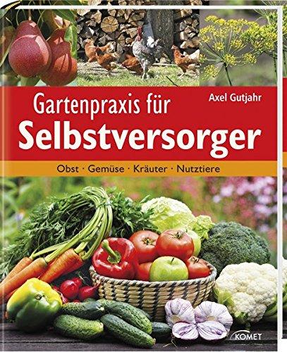 Gartenpraxis für Selbstversorger: Obst, Gemüse, Kräuter, Nutztiere