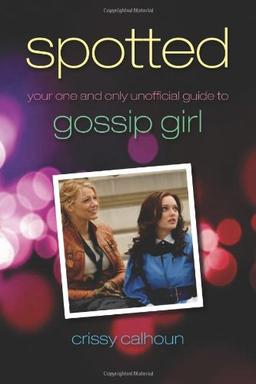 Spotted: Your One and Only Unofficial Guide to Gossip Girl