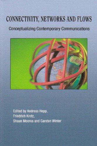 Connectivity, Networks And Flows: Conceptualizing Contemporary Communications (Communication, Globalization and Cultural Identity)