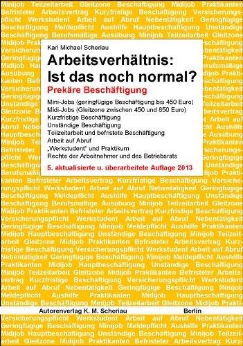 Arbeitsverhältnis: Ist das noch normal?: Prekäre Beschäftigung Mini-Jobs (geringfügige Beschäftigung bis 450 Euro) Midi-Jobs (Gleitzone zwischen 450 ... Rechte der Arbeitnehmer und des Betriebsrats