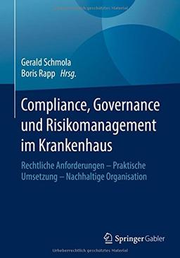 Compliance, Governance und Risikomanagement im Krankenhaus: Rechtliche Anforderungen - Praktische Umsetzung - Nachhaltige Organisation