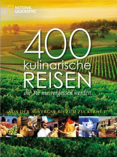 400 kulinarische Reisen, die Sie nie vergessen werden: Von der Auvergne bis zum Zuckerhut