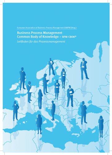 Business Process Management Common Body of Knowledge - BPM CBOK: Leitfaden für das Prozessmanagement herausgegeben von der EABPM (European Association of Business Process Management)