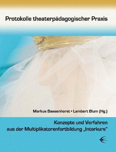 Protokolle theaterpädagogischer Praxis: Konzepte und Verfahren aus der Multiplikatorenfortbildung "Interkurs"