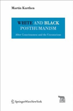 White and Black Posthumanism: After Consciousness and the Unconscious (TRACE Transmission in Rhetorics, Arts and Cultural Evolution)