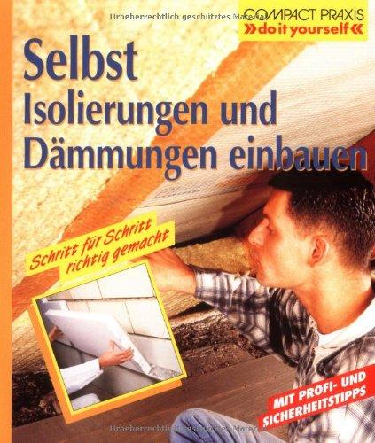 Selbst Isolierungen und Dämmungen einbauen: Schritt für Schritt richtig gemacht. Mit Profi-, Sicherheits- und Ökotipps