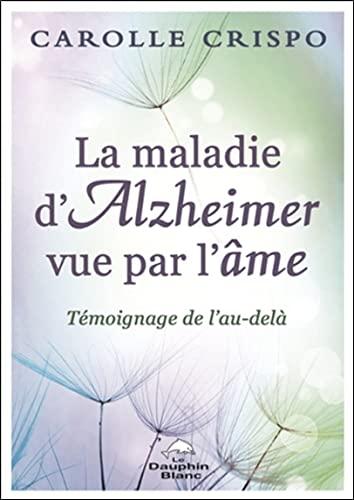 La maladie d'Alzheimer vue par l'âme - Témoignage de l'au-delà