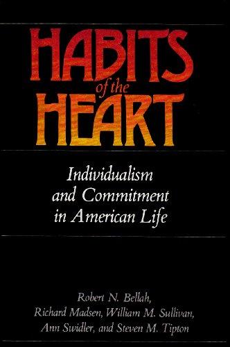 Habits of the Heart: Individualism Commitment American Life: Individualism and Commitment in American Life