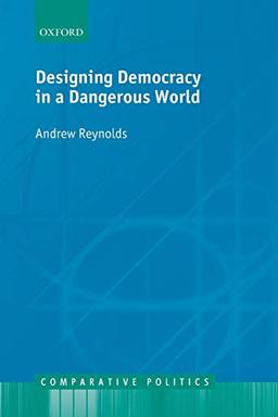 Designing Democracy In A Dangerous World (Comparative Politics)