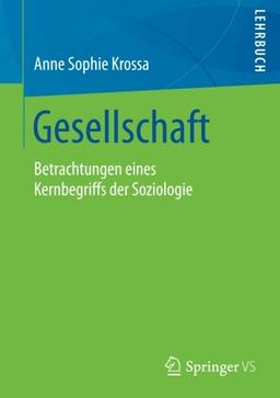 Gesellschaft: Betrachtungen eines Kernbegriffs der Soziologie