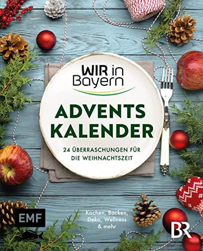 Wir in Bayern – Adventskalender: 24 x Kochen, Backen und Dekorieren mit überraschenden Ideen aus der beliebten BR-Sendung und stimmungsvollen Geschichten – Mit perforierten Seiten zum Auftrennen