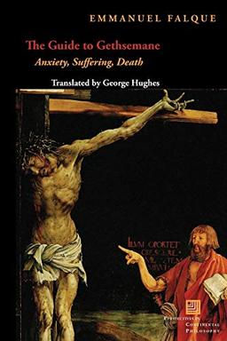 The Guide to Gethsemane: Anxiety, Suffering, Death (Perspectives in Continental Philosophy)