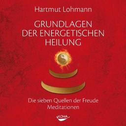 Grundlagen der energetischen Heilung: Die sieben Quellen der Freude - Meditationen