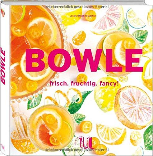 Bowle: frisch. fruchtig. fancy! Einfache und variantenreiche Drinks für die perfekte Party