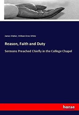 Reason, Faith and Duty: Sermons Preached Chiefly in the College Chapel