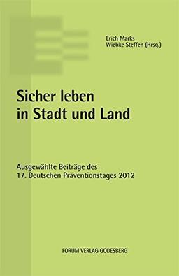 Sicher leben in Stadt und Land: Ausgewählte Beiträge des 17. Deutschen Präventionstages (16. und 17. April 2012 in München)