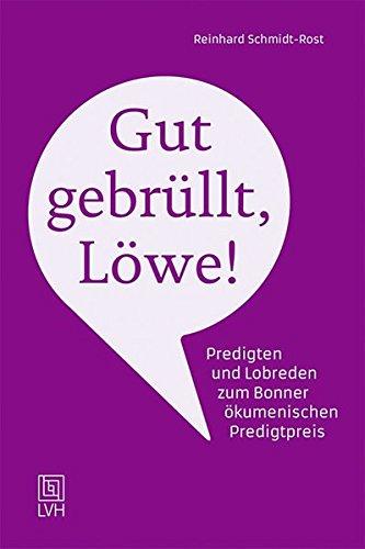 Gut gebrüllt, Löwe!: Predigten und Lobreden zum Bonner Ökumenischen Predigtpreis