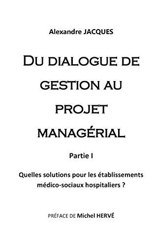 Du dialogue de gestion au projet managérial : Quelles solutions pour les établissements médico-sociaux hospitaliers ?