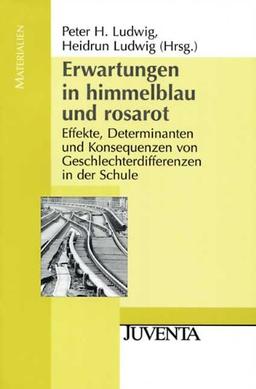 Erwartungen in himmelblau und rosarot: Effekte, Determinanten und Konsequenzen von Geschlechterdifferenzen in der Schule (Juventa Materialien)