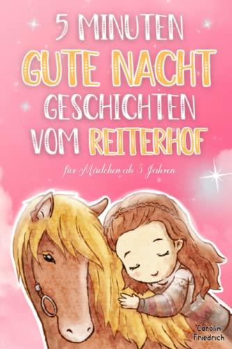 5 Minuten Gute Nacht Geschichten vom Reiterhof für Mädchen ab 3 Jahren: Das Vorlesebuch für wunderbare Träume. 20 schöne Pony- und Pferdegeschichten zum Einschlafen für Kinder zwischen 3-5 Jahren