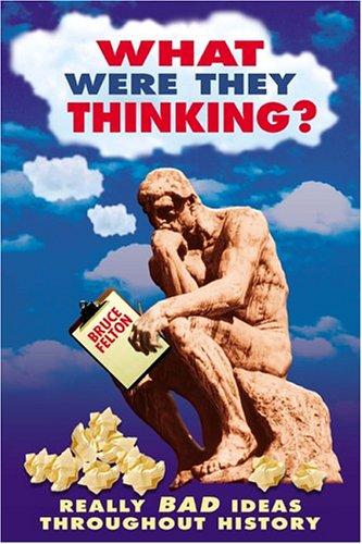 What Were They Thinking?: Really Bad Ideas Throughout History