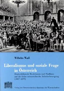 Liberalismus und soziale Frage in Österreich: Deutschliberale Reaktionen und Einflüsse auf die frühe österreichische Arbeiterbewegung (1867-1879) ... Monarchie, Band 23)