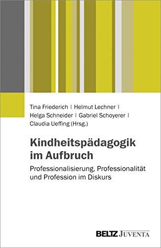 Kindheitspädagogik im Aufbruch: Professionalisierung, Professionalität und Profession im Diskurs