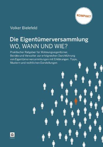 Die Eigentümerversammlung - wo, wann und wie: Praktischer Ratgeber für Wohnungseigentümer, Beiräte und Verwalter zur erfolgreichen Durchführung von ... Tipps, Mustern und rechtlichen Darstellungen