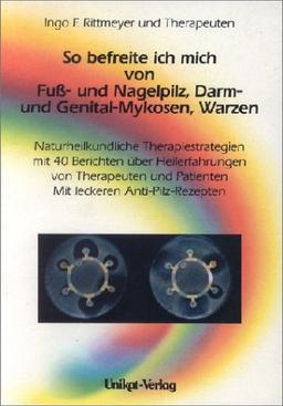 So befreite ich mich von Fuß- und Nagelpilzen, Darm- und Genital-Mykosen, Warzen. Naturheilkundliche Therapiestrategien. mit 40 Berichten über ... Patienten. mit leckeren Anti-Pilz-Rezepten