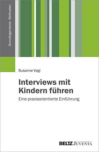 Interviews mit Kindern führen: Eine praxisorientierte Einführung (Grundlagentexte Methoden)