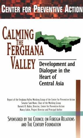 Calming the Ferghana Valley: Development and Dialogue in the Heart of Central Asia (Preventive Action Reports, V. 4)