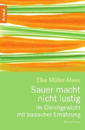 Sauer macht nicht lustig: Im Gleichgewicht mit basischer Ernährung