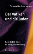 Der Vatikan und die Juden: Geschichte einer unheiligen Beziehung vom 16. Jahrhundert bis zur Gegenwart