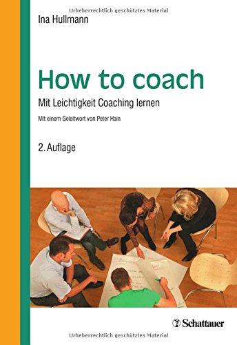 How to coach: Mit Leichtigkeit Coaching lernen