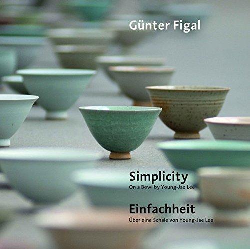 Günter Figal - Simplicity. On a Bowl by Young-Jae Lee / Einfachheit. Über eine Schale von Young-Jae Lee