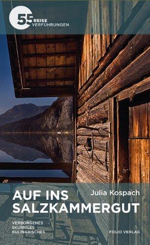 Auf ins Salzkammergut: Verborgenes. Skurriles. Kulinarisches - 55 Reiseverführungen