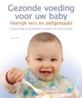 Gezonde voeding voor uw baby: heerlijk vers en zelfgemaakt : evenwichtige en gevarieerde recepten voor babyvoeding