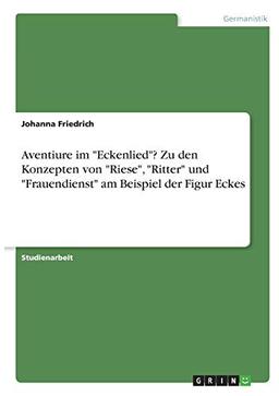 Aventiure im "Eckenlied"? Zu den Konzepten von "Riese", "Ritter" und "Frauendienst" am Beispiel der Figur Eckes